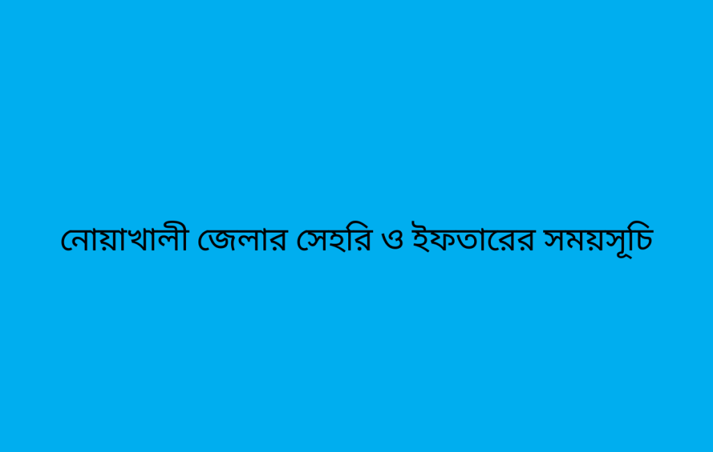 নোয়াখালী জেলার সেহরি ও ইফতারের সময়সূচি