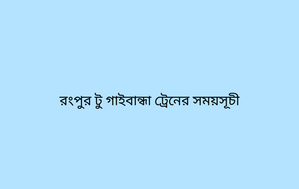 রংপুর টু গাইবান্ধা ট্রেনের সময়সূচী