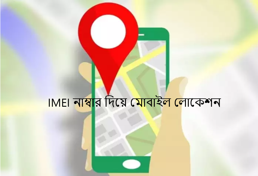 IMEI নাম্বার দিয়ে মোবাইল লোকেশন