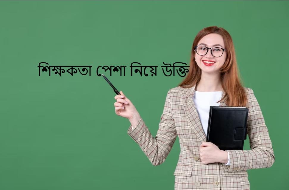 শিক্ষকতা পেশা নিয়ে উক্তি